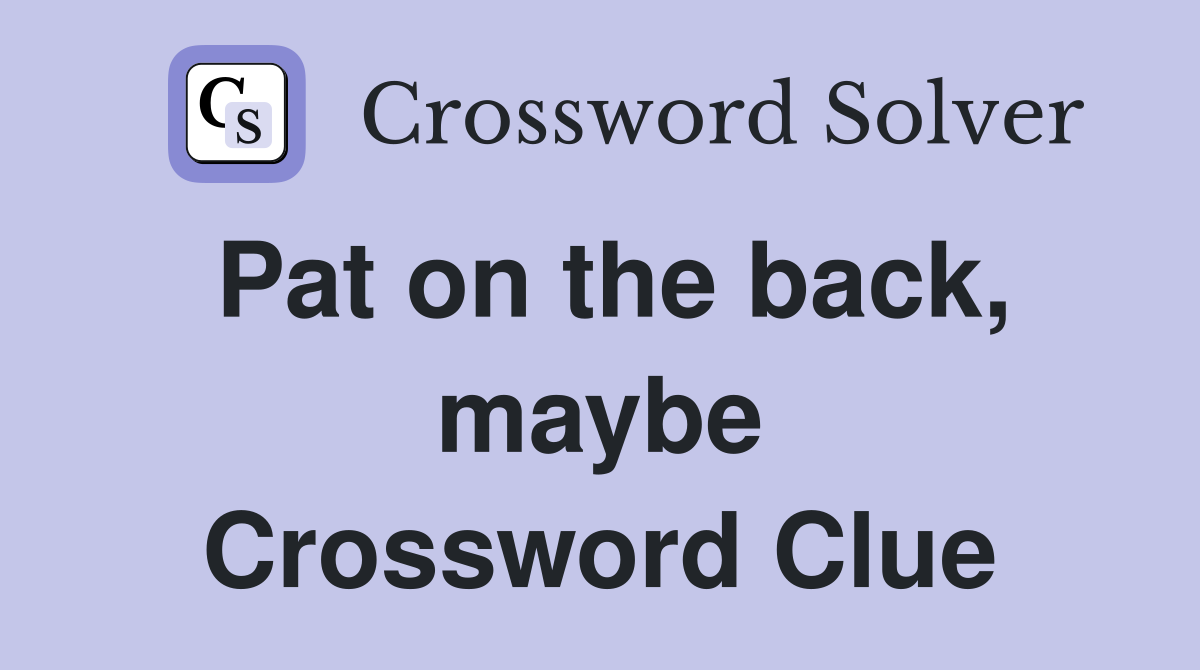 Pat on the back, maybe Crossword Clue