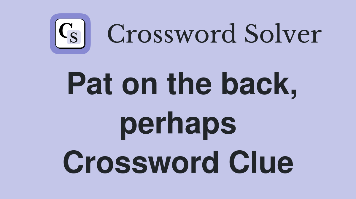 Pat on the back, perhaps Crossword Clue