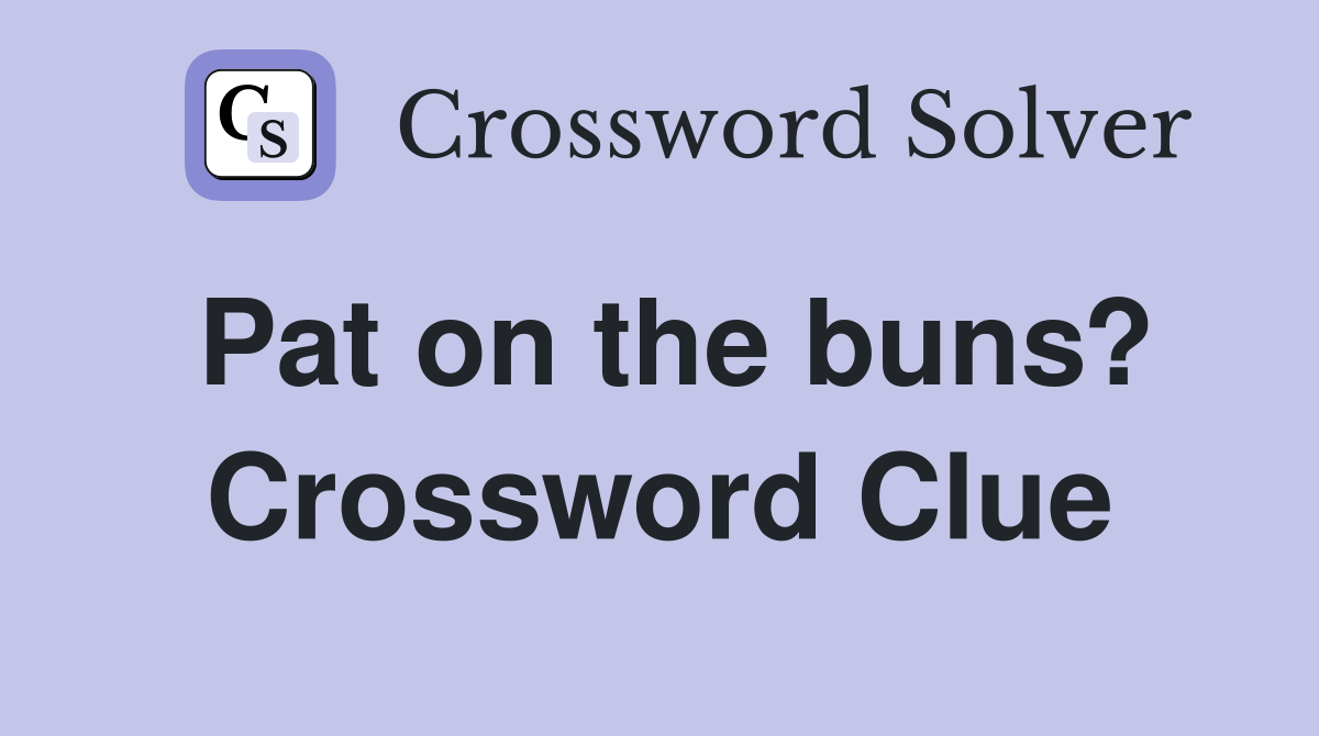 Pat on the buns? Crossword Clue