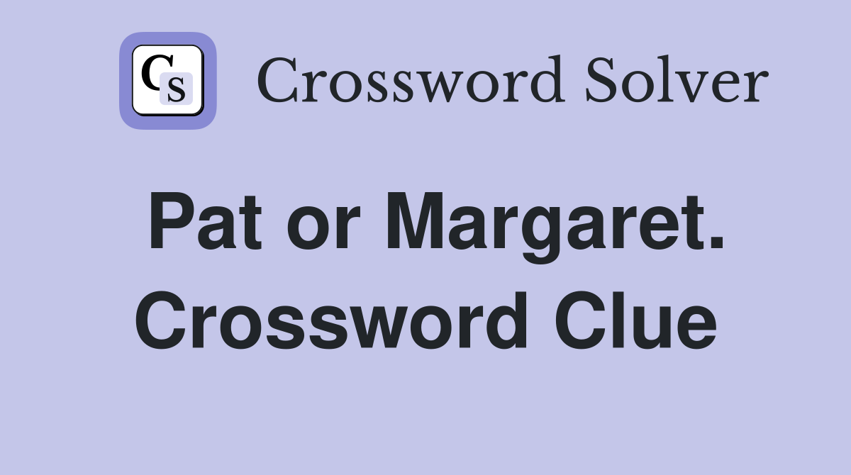 Pat or Margaret. Crossword Clue