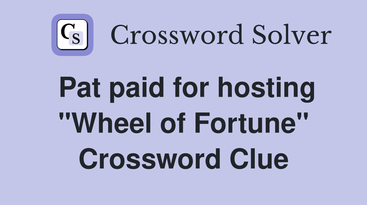 Pat paid for hosting "Wheel of Fortune" Crossword Clue