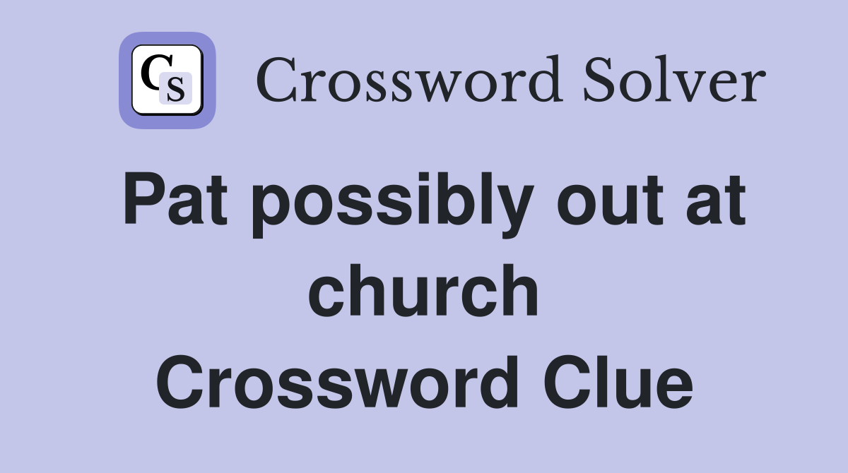 Pat possibly out at church Crossword Clue