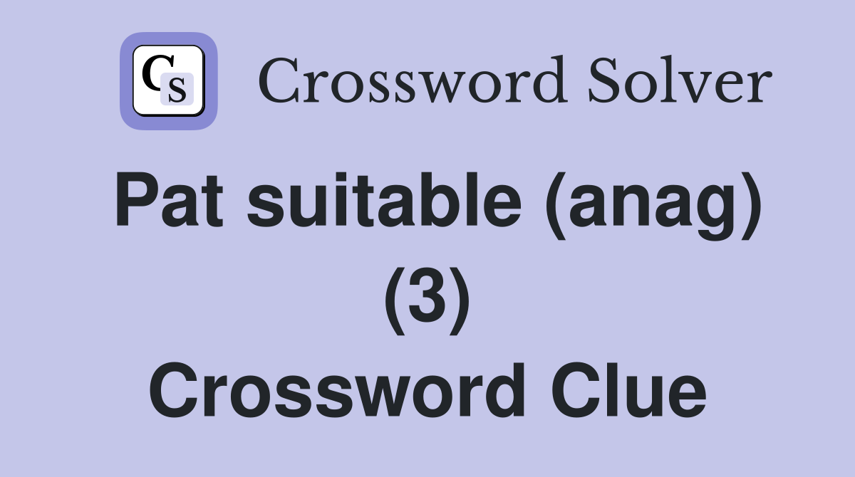Pat suitable (anag) (3) Crossword Clue