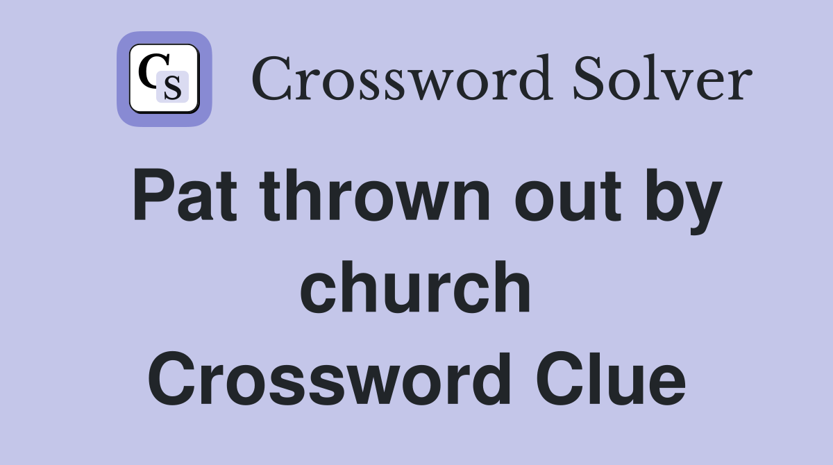 Pat thrown out by church Crossword Clue