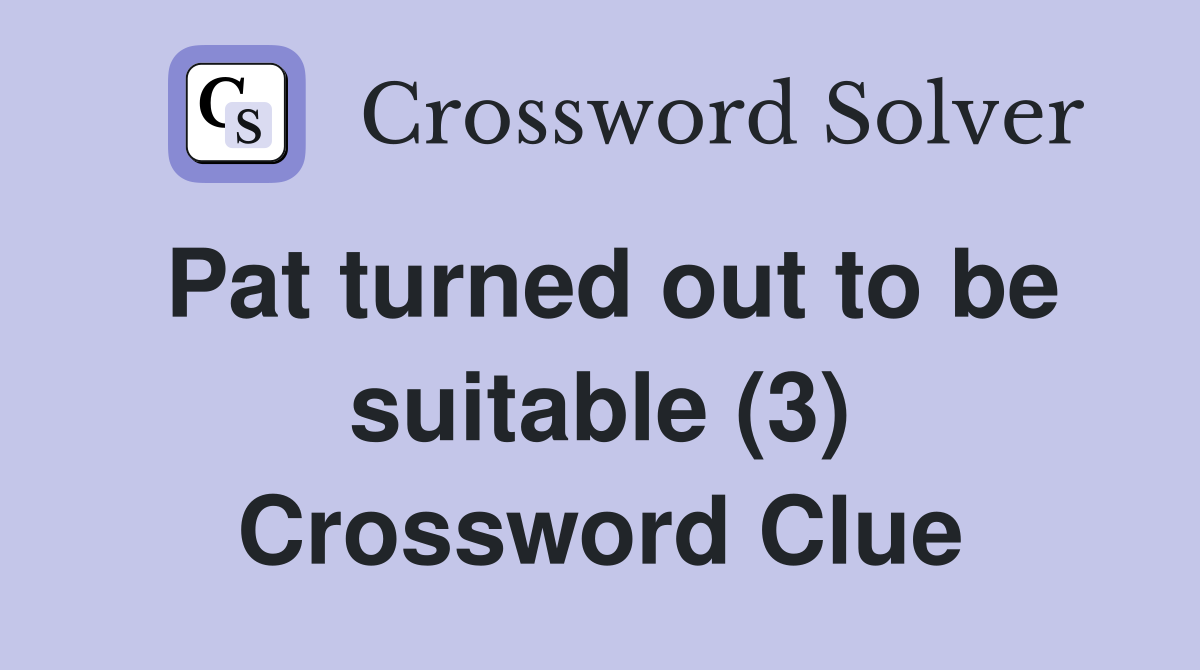 Pat turned out to be suitable (3) Crossword Clue