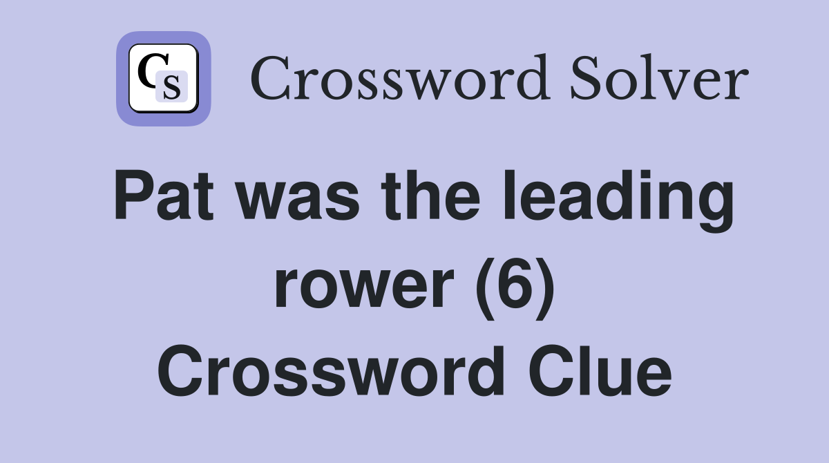 Pat was the leading rower (6) Crossword Clue