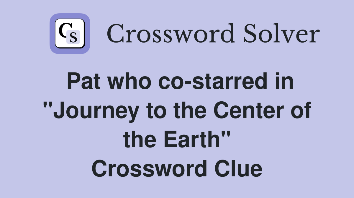 Pat who co-starred in "Journey to the Center of the Earth" Crossword Clue