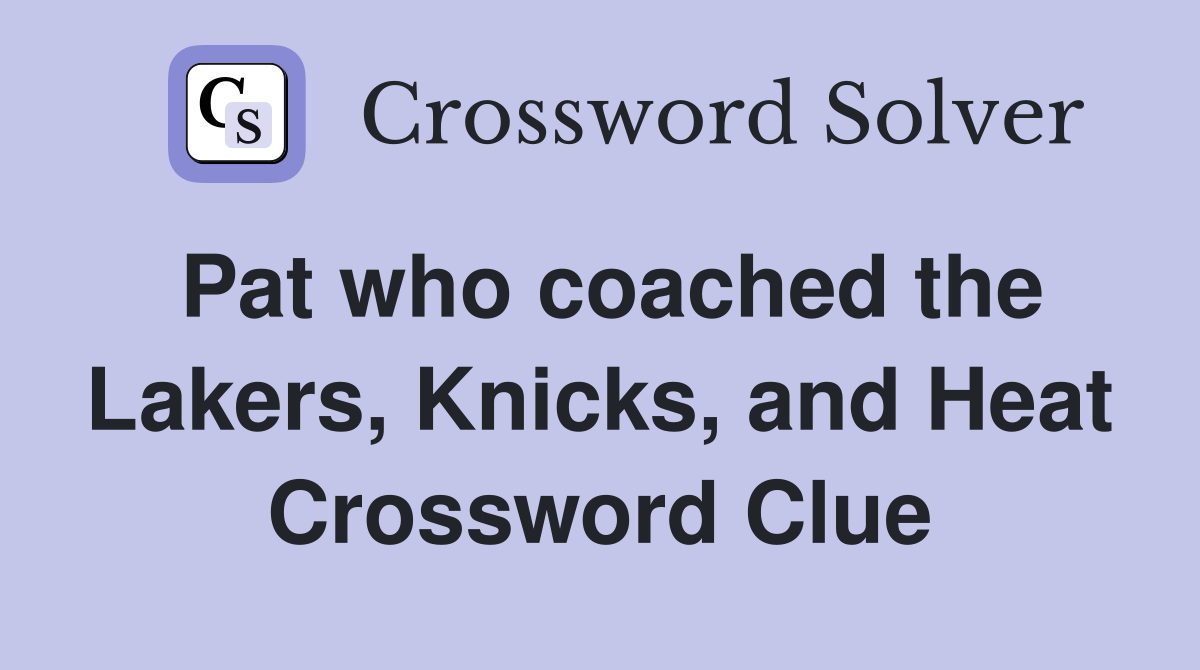 Pat who coached the Lakers, Knicks, and Heat Crossword Clue