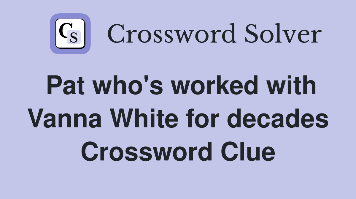 Pat who's worked with Vanna White for decades Crossword Clue