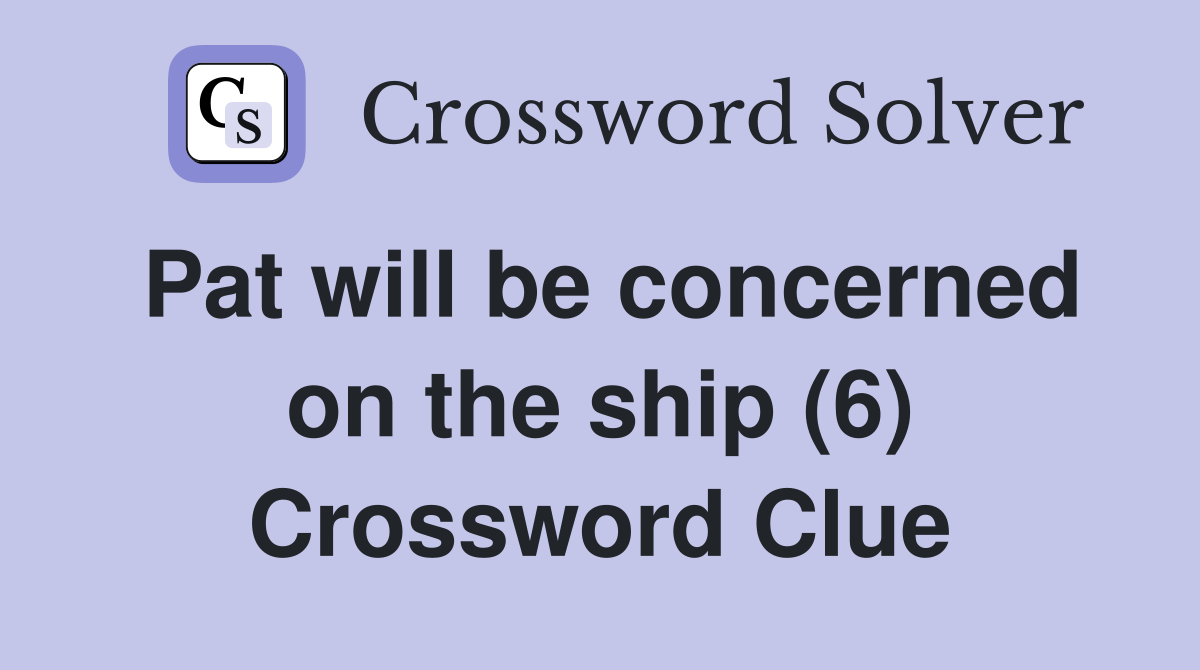 Pat will be concerned on the ship (6) Crossword Clue
