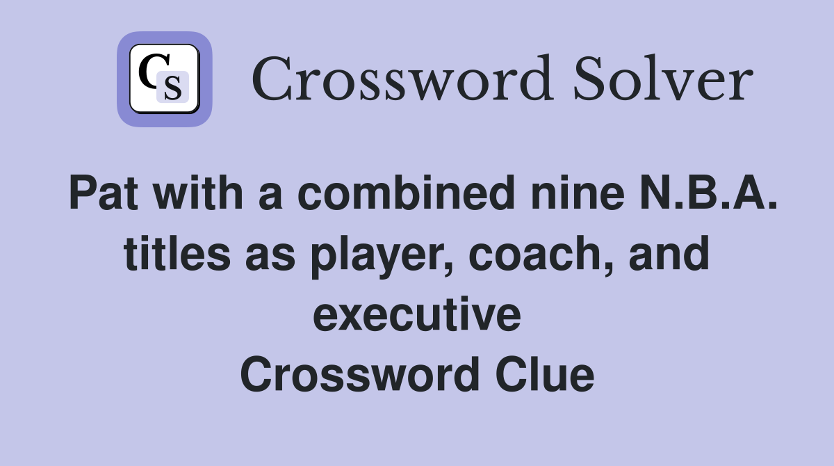 Pat with a combined nine N.B.A. titles as player, coach, and executive Crossword Clue