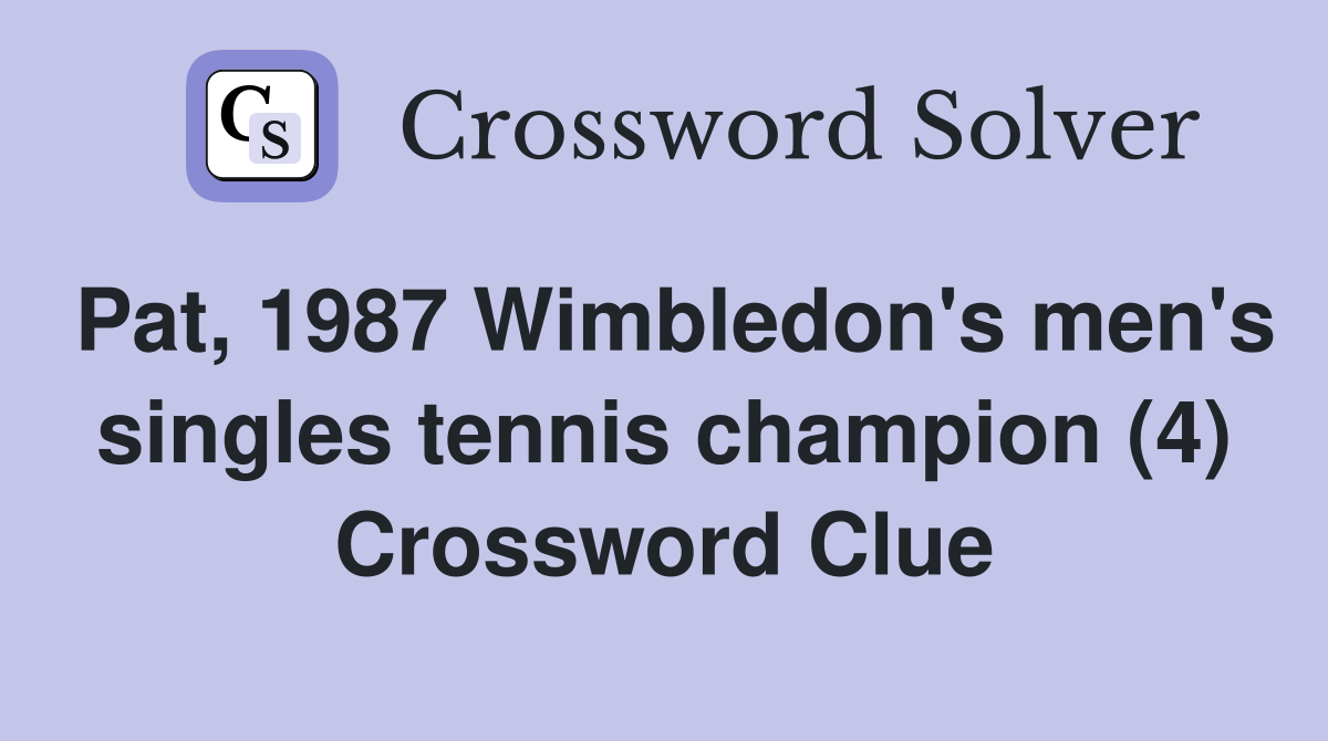 Pat, 1987 Wimbledon's men's singles tennis champion (4) Crossword Clue