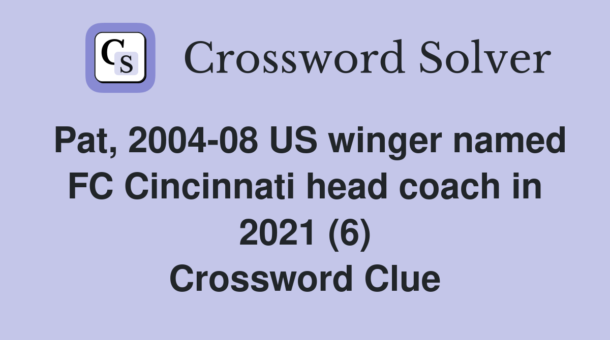 Pat, 2004-08 US winger named FC Cincinnati head coach in 2021 (6) Crossword Clue