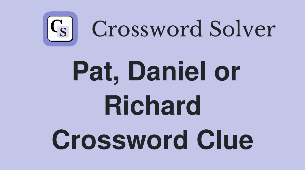 Pat, Daniel or Richard Crossword Clue