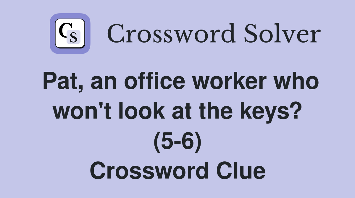 Pat, an office worker who won't look at the keys? (5-6) Crossword Clue