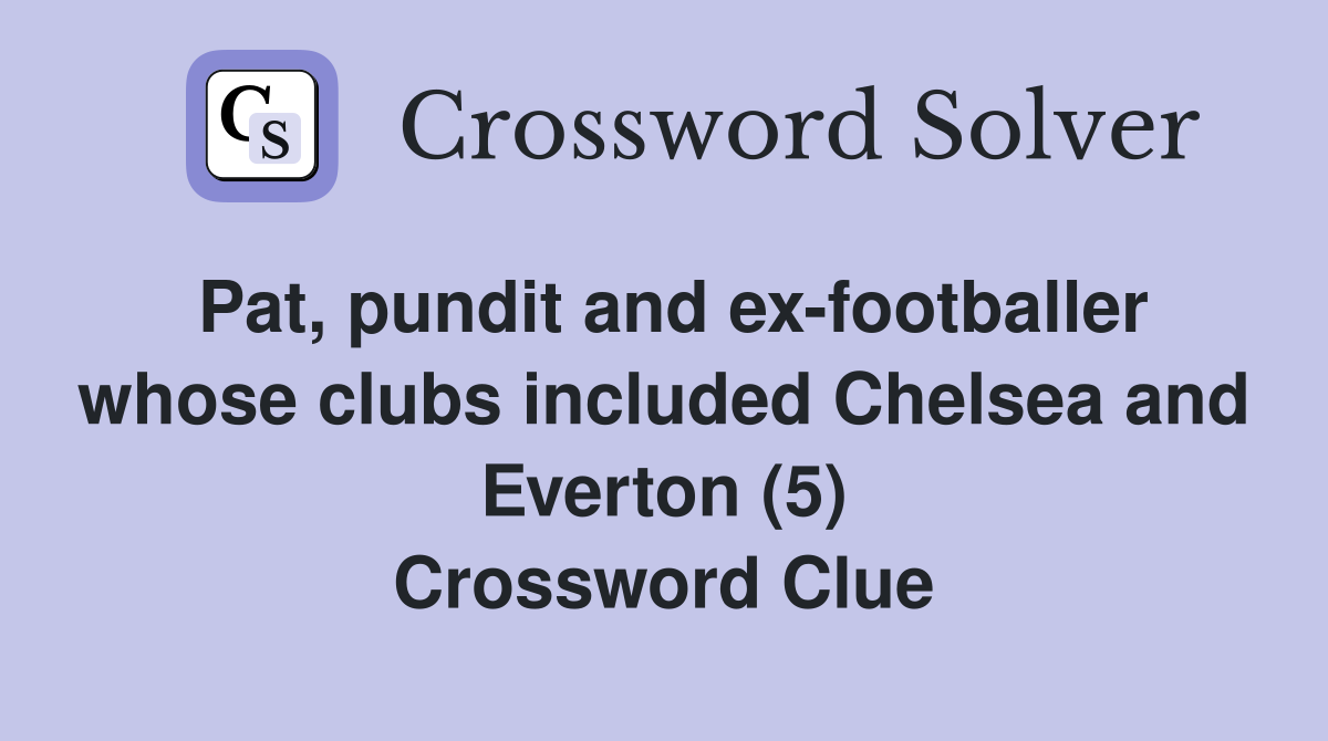 Pat, pundit and ex-footballer whose clubs included Chelsea and Everton (5) Crossword Clue