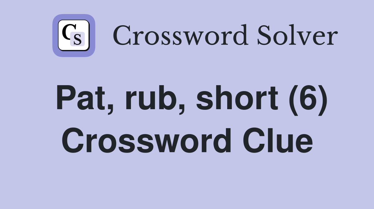 Pat, rub, short (6) Crossword Clue