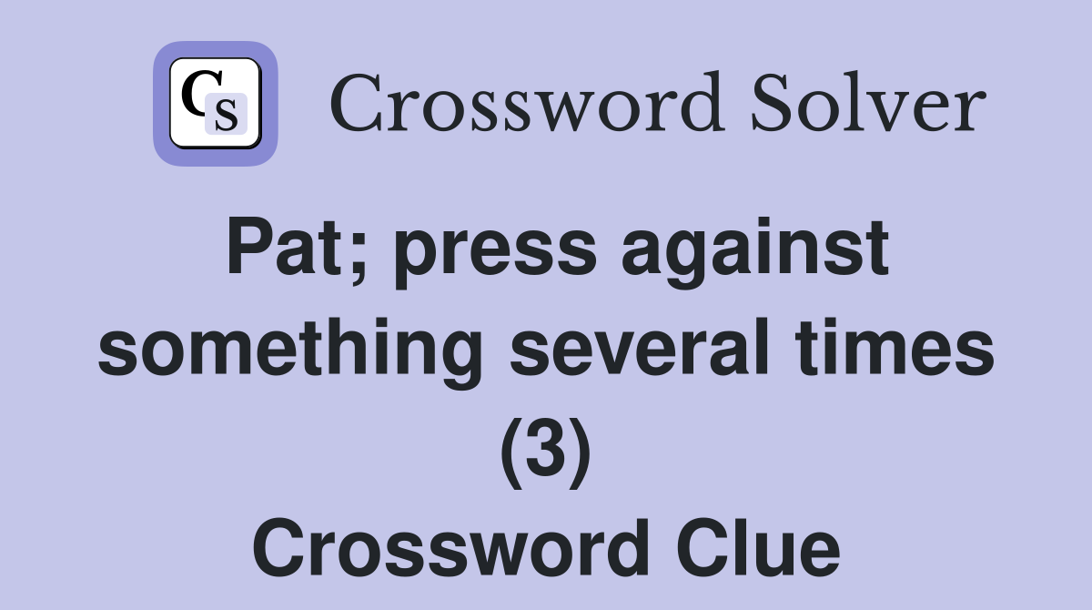 Pat; press against something several times (3) Crossword Clue