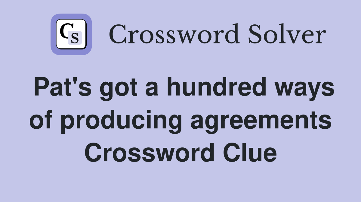 Pat's got a hundred ways of producing agreements Crossword Clue