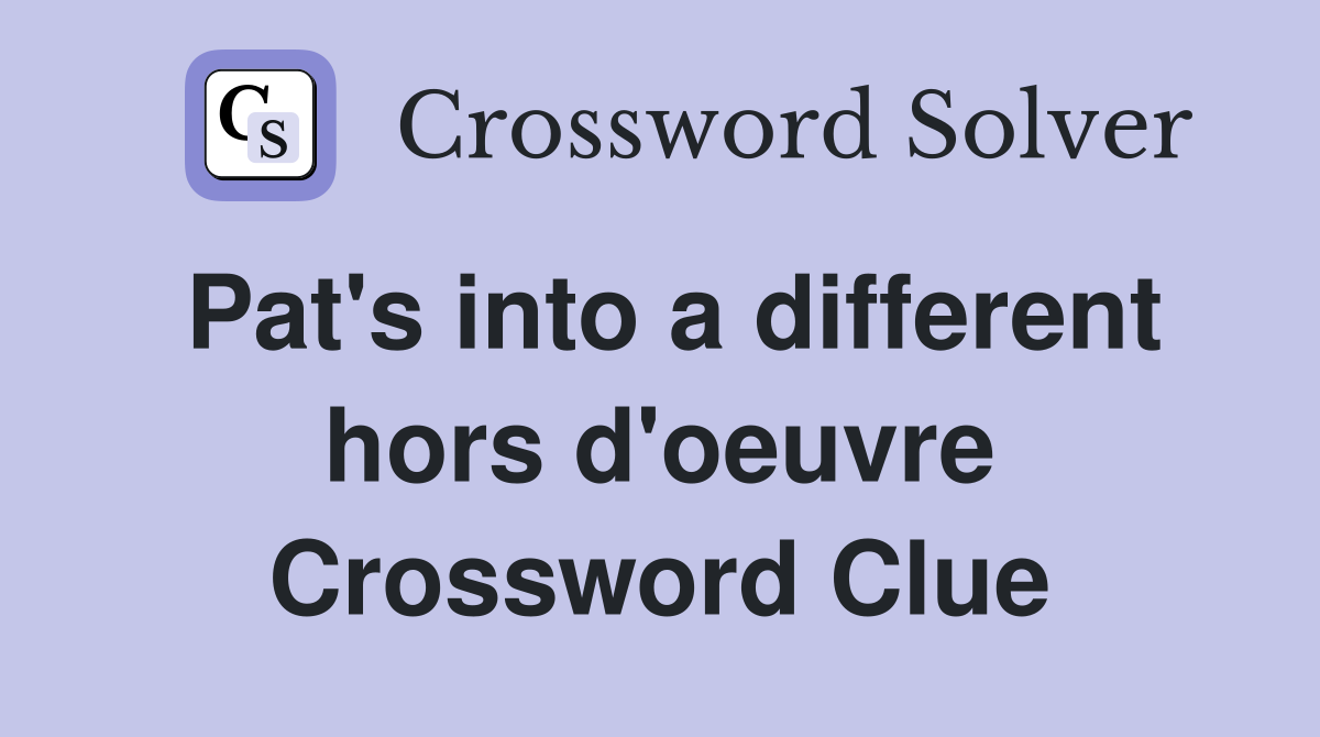 Pat's into a different hors d'oeuvre Crossword Clue