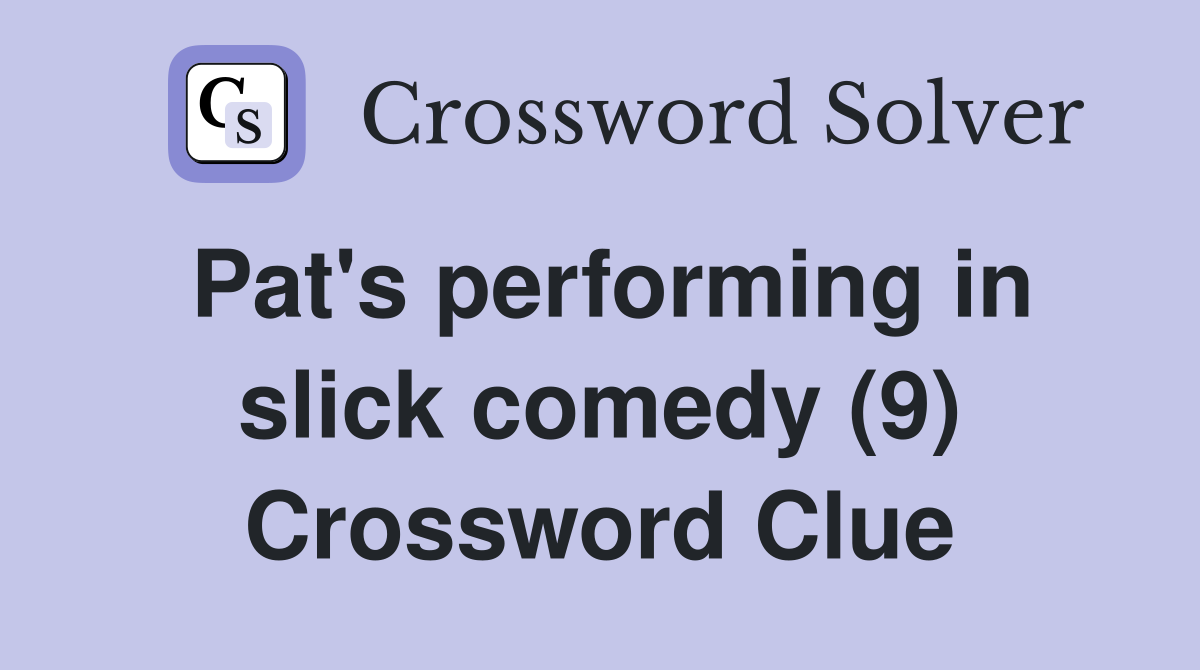 Pat's performing in slick comedy (9) Crossword Clue