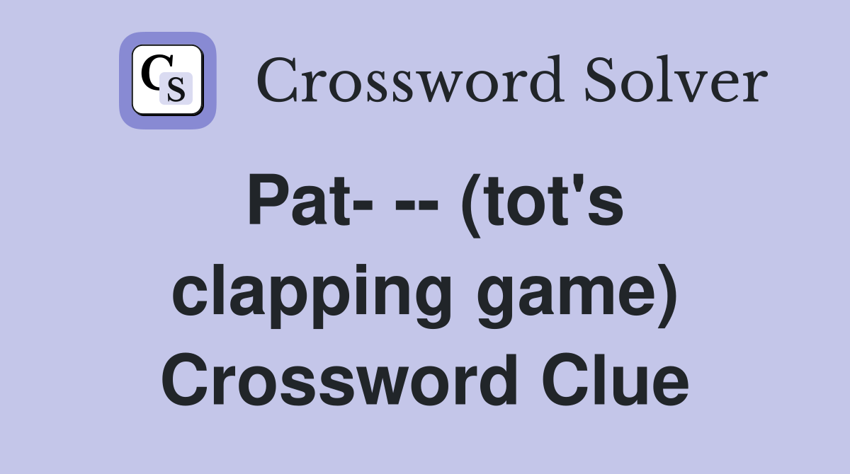 Pat- -- (tot's clapping game) Crossword Clue