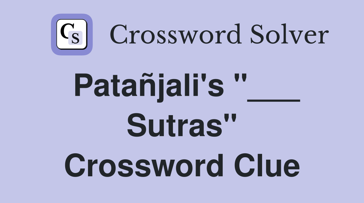 Patañjali's "___ Sutras" Crossword Clue