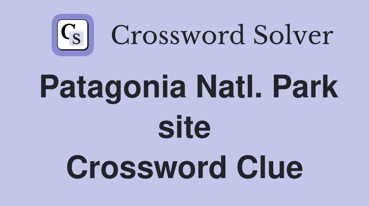 Patagonia Natl. Park site Crossword Clue