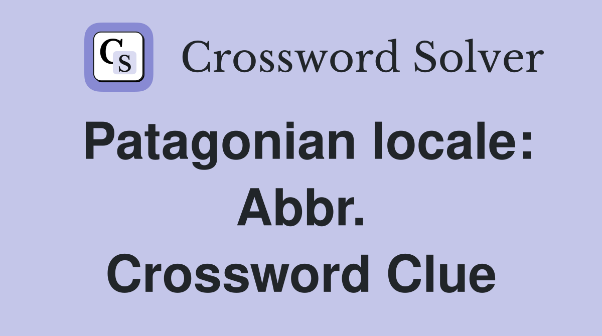 Patagonian locale: Abbr. Crossword Clue