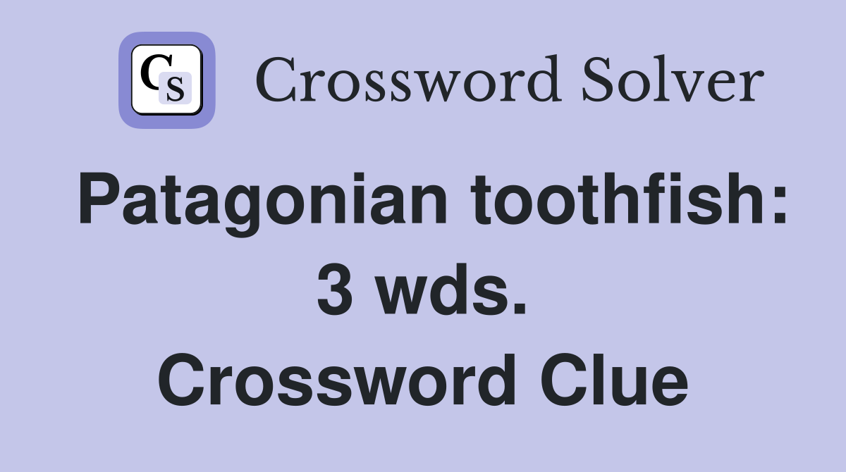 Patagonian toothfish: 3 wds. Crossword Clue