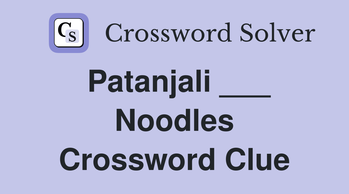 Patanjali ___ Noodles Crossword Clue