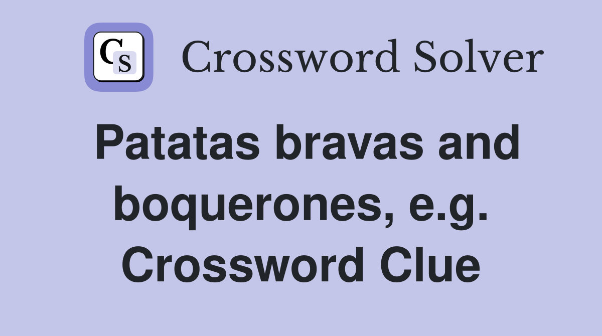 Patatas bravas and boquerones, e.g. Crossword Clue