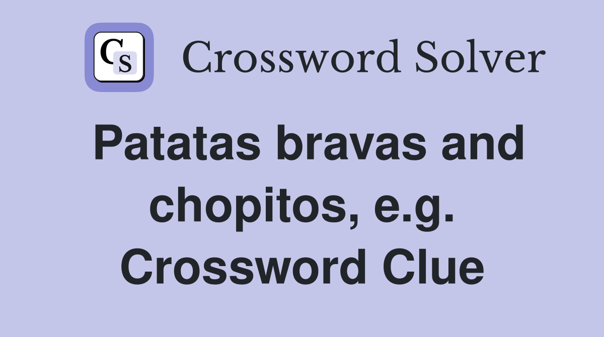 Patatas bravas and chopitos, e.g. Crossword Clue
