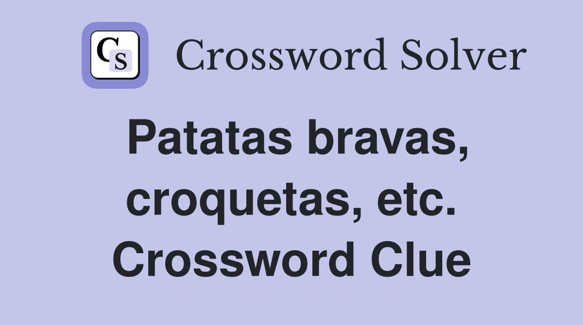 Patatas bravas, croquetas, etc. Crossword Clue