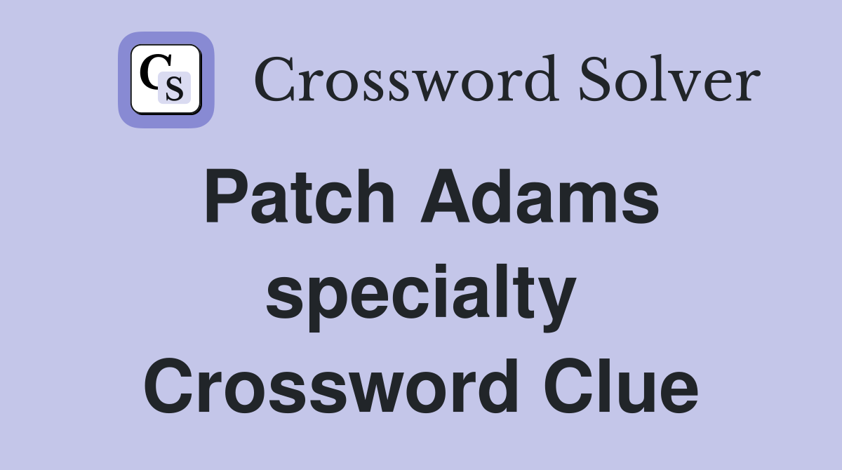 Patch Adams specialty Crossword Clue