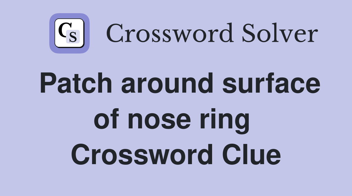 Patch around surface of nose ring  Crossword Clue