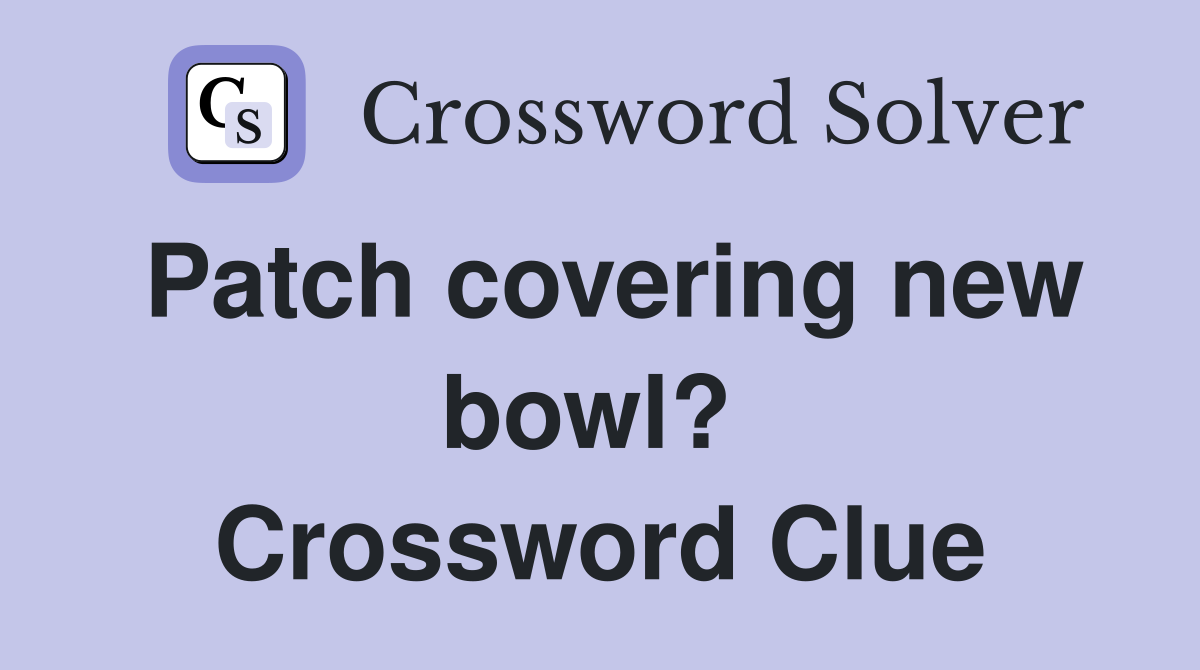 Patch covering new bowl?  Crossword Clue