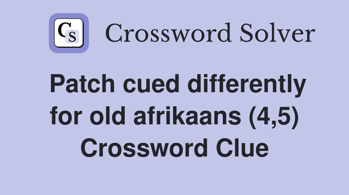 Patch cued differently for old afrikaans (4,5) Crossword Clue