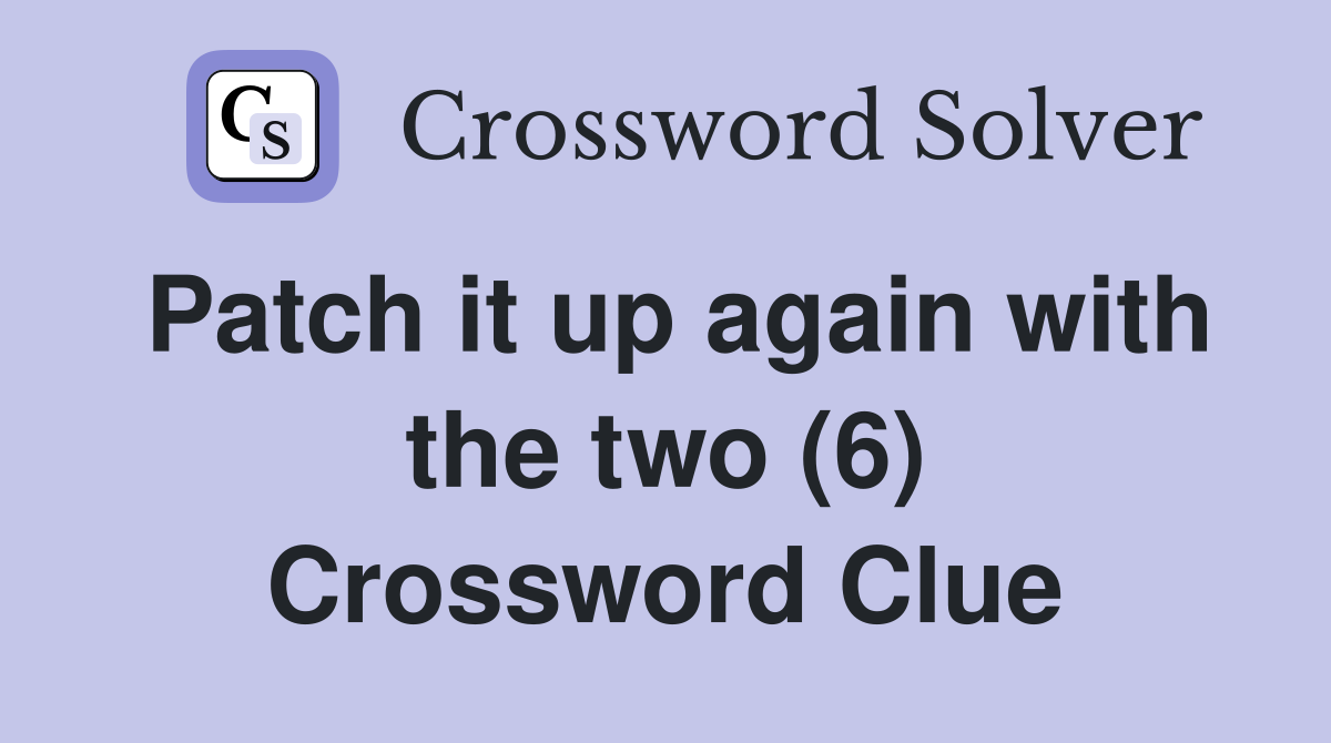 Patch it up again with the two (6) Crossword Clue