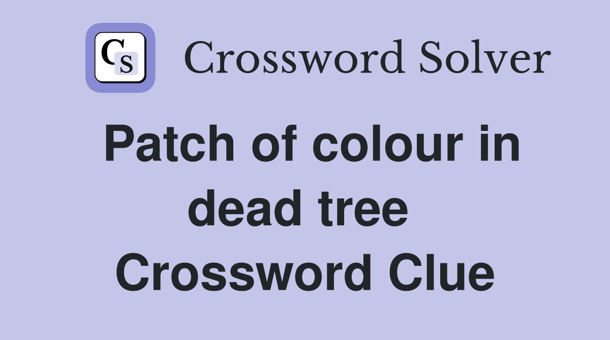 Patch of colour in dead tree  Crossword Clue