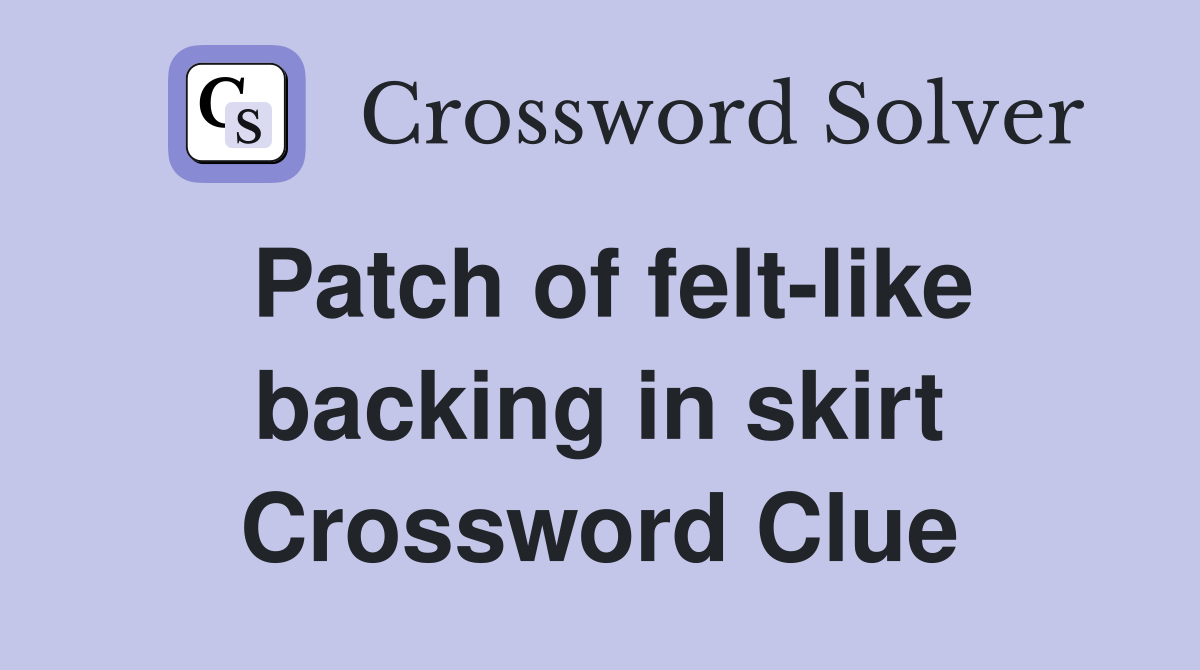 Patch of felt-like backing in skirt Crossword Clue