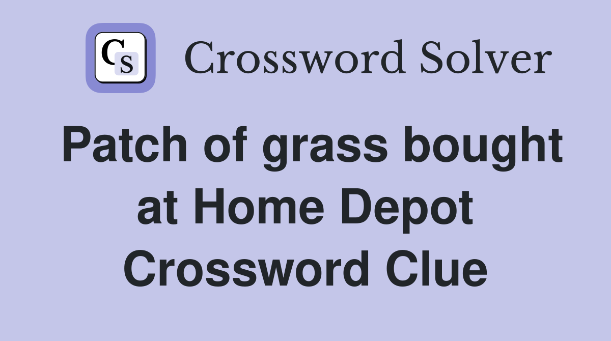 Patch of grass bought at Home Depot Crossword Clue