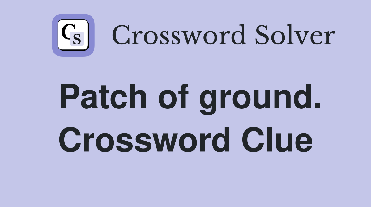Patch of ground. Crossword Clue