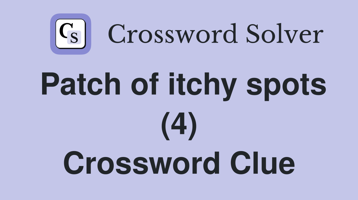 Patch of itchy spots (4) Crossword Clue