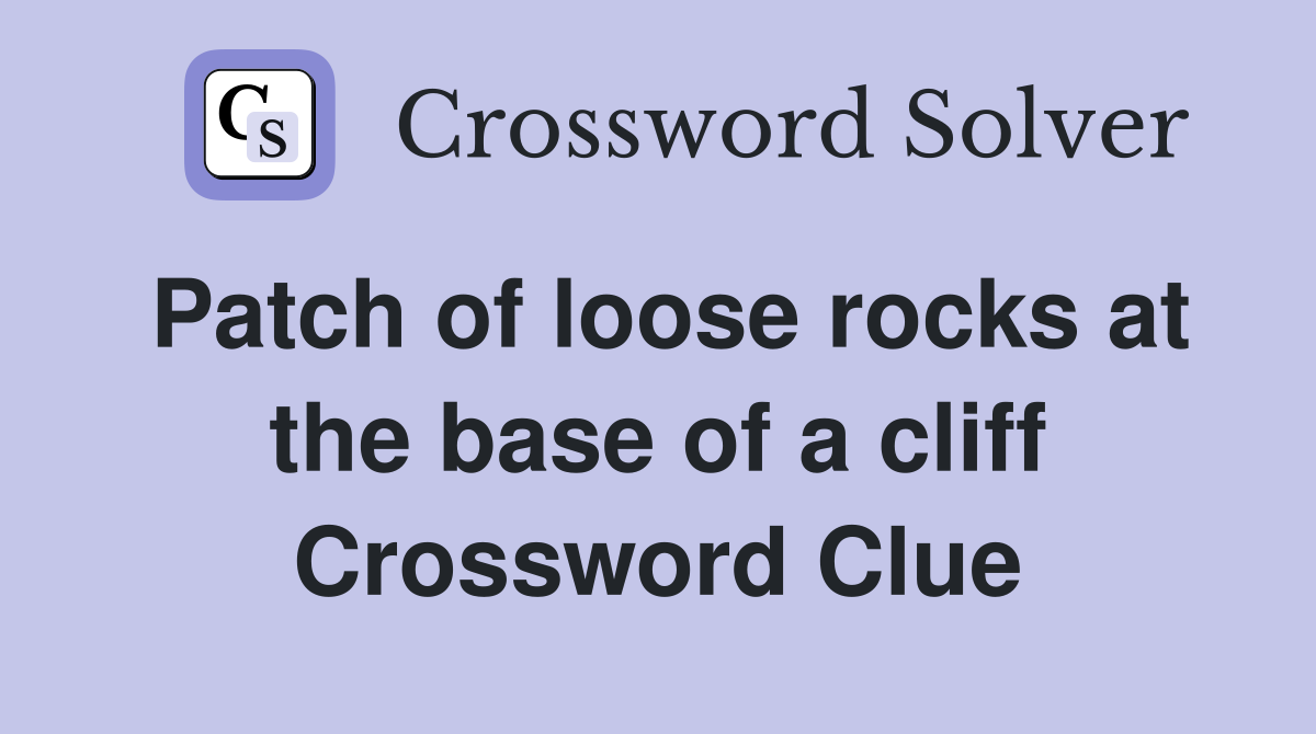 Patch of loose rocks at the base of a cliff Crossword Clue