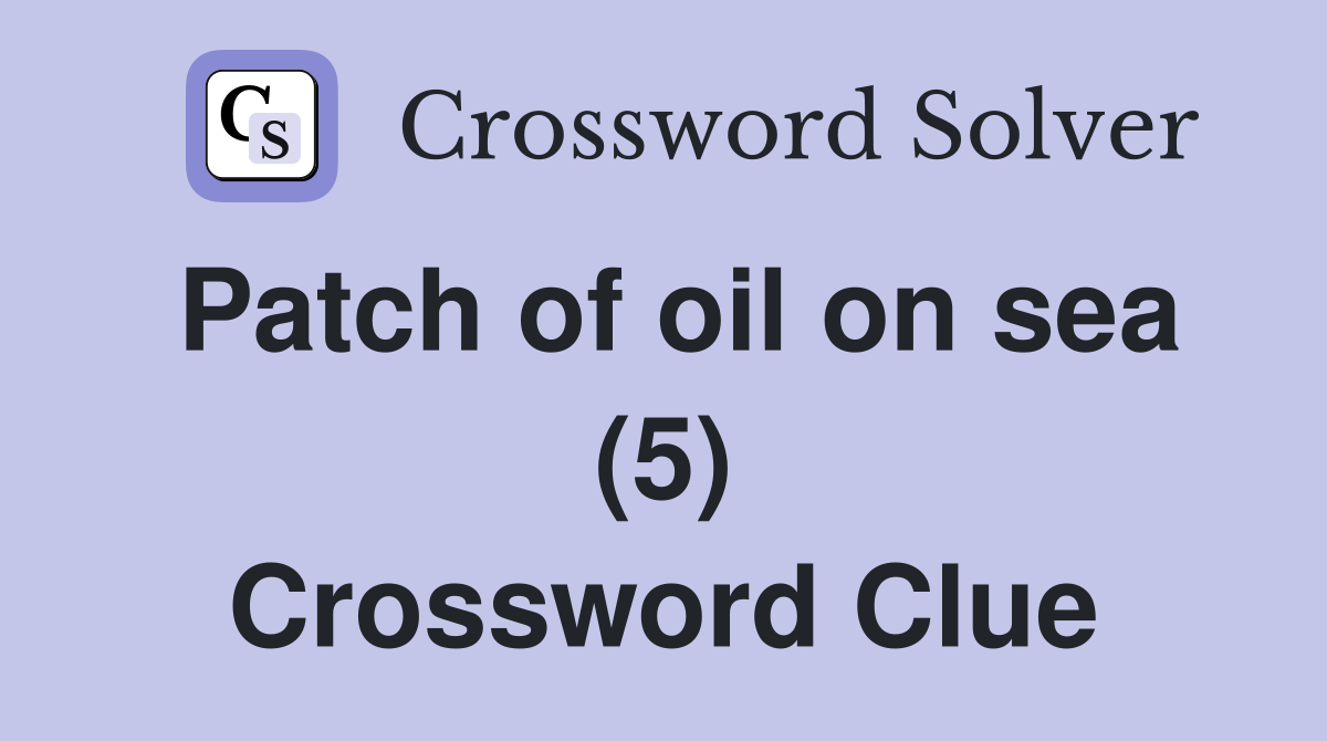 Patch of oil on sea (5) Crossword Clue