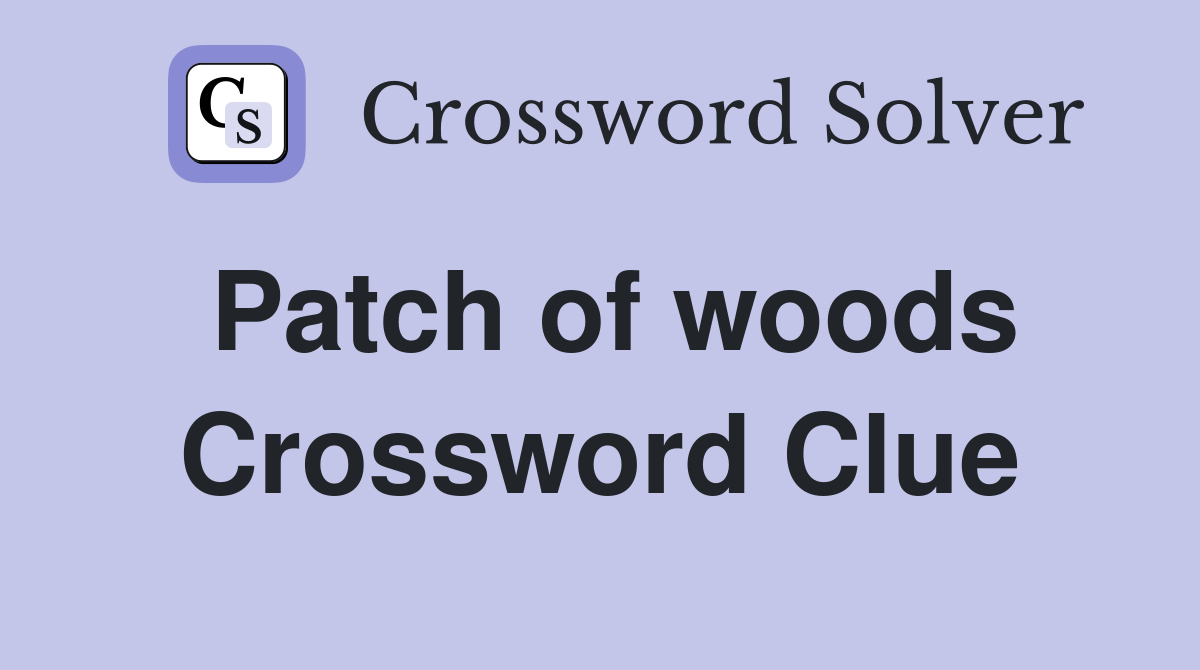 Patch of woods Crossword Clue