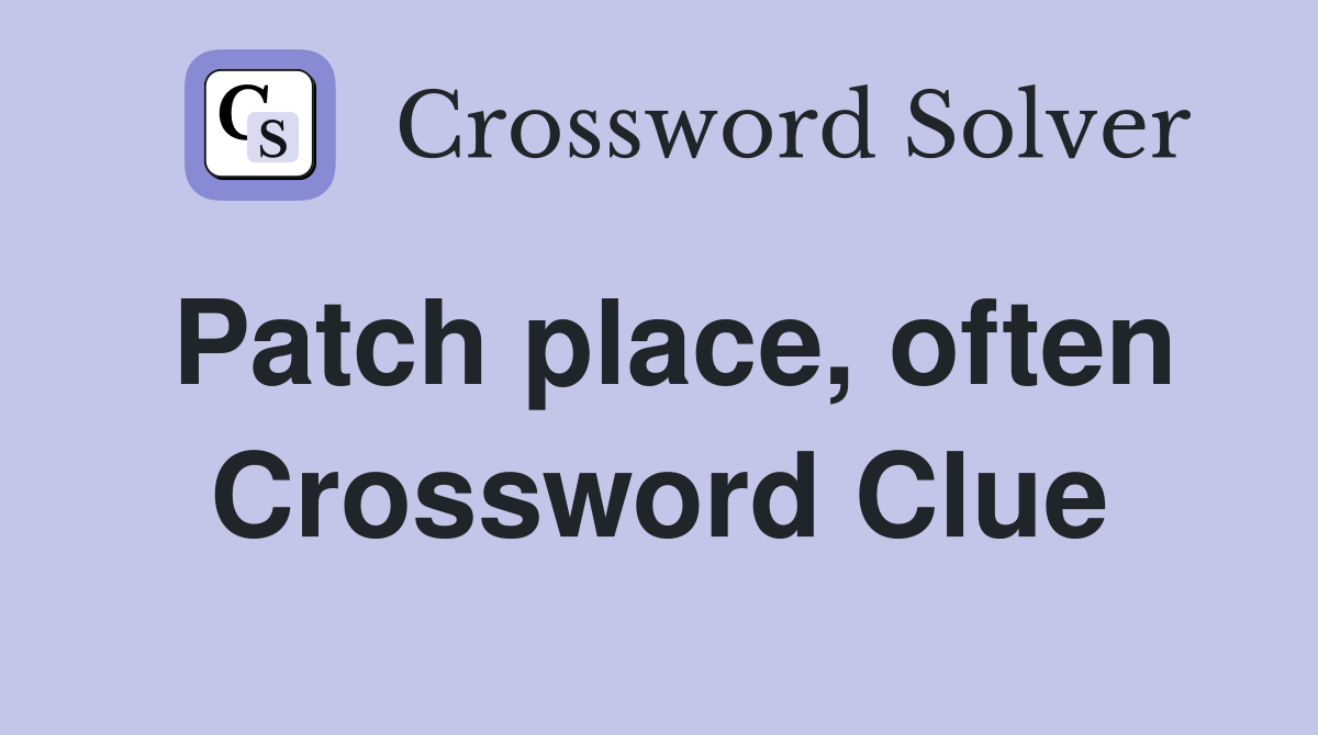 Patch place, often Crossword Clue