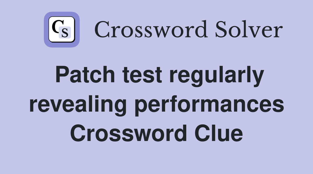 Patch test regularly revealing performances Crossword Clue