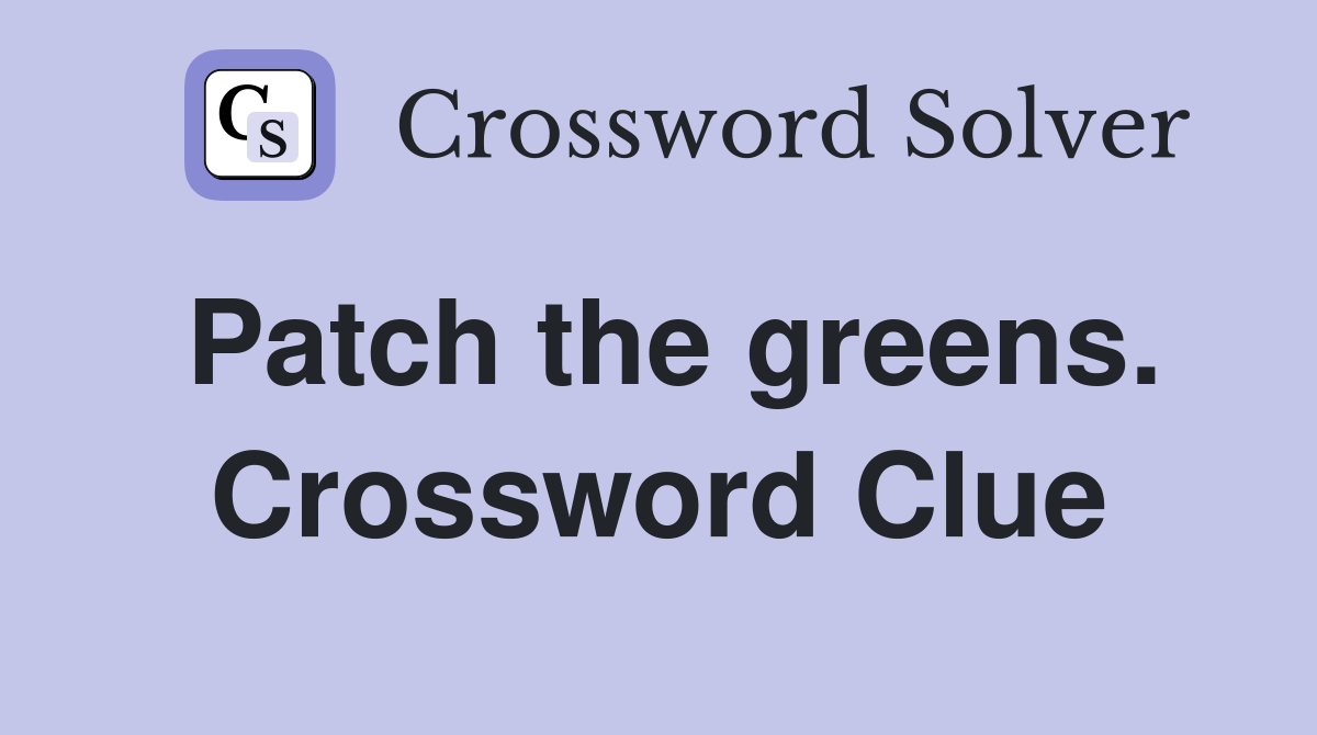 Patch the greens. Crossword Clue